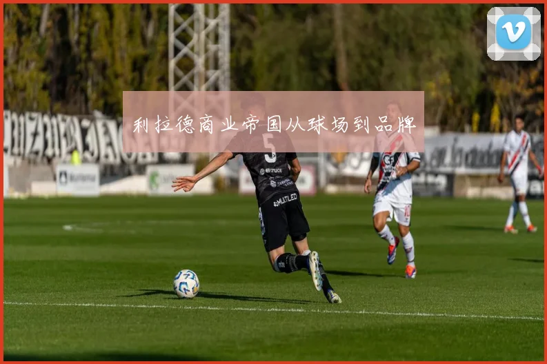 利拉德商业帝国从球场到品牌