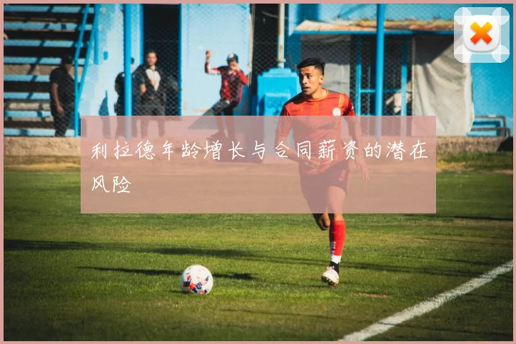利拉德年龄增长与合同薪资的潜在风险